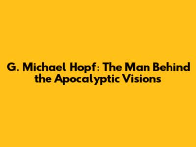 G. Michael Hopf: The Man Behind the Apocalyptic Visions