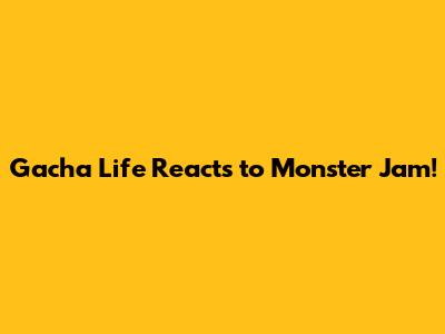 Gacha Life Reacts to Monster Jam!