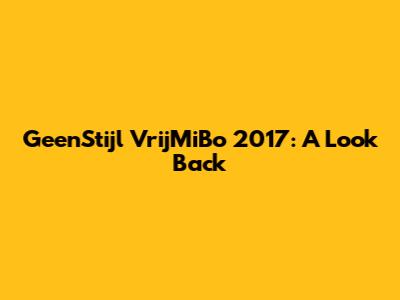 GeenStijl VrijMiBo 2017: A Look Back