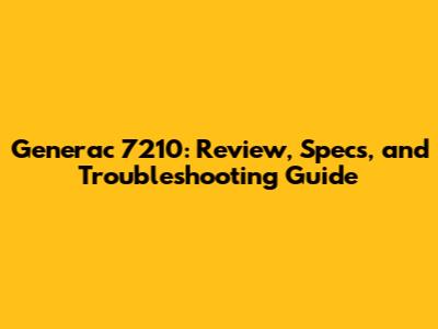 Generac 7210: Review, Specs, and Troubleshooting Guide