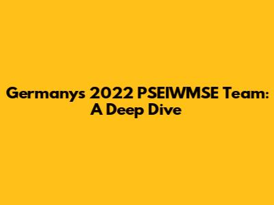Germany's 2022 PSEIWMSE Team: A Deep Dive