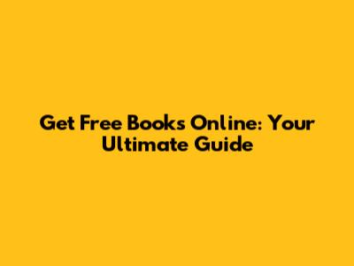 Get Free Books Online: Your Ultimate Guide