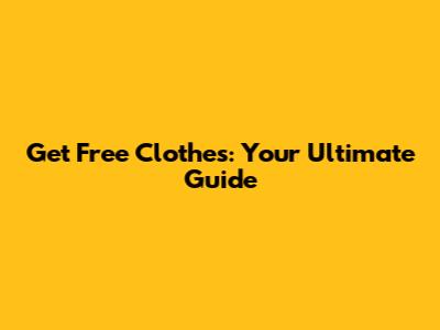 Get Free Clothes: Your Ultimate Guide