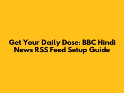 Get Your Daily Dose: BBC Hindi News RSS Feed Setup Guide