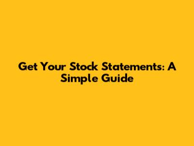 Get Your Stock Statements: A Simple Guide