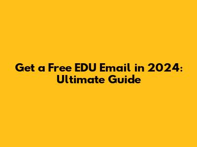 Get a Free EDU Email in 2024: Ultimate Guide
