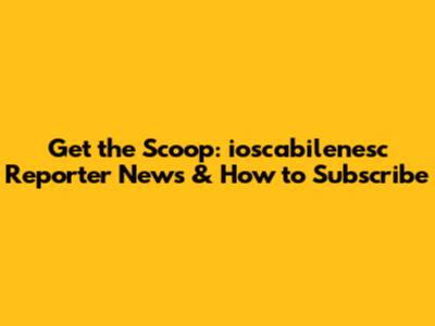 Get the Scoop: ioscabilenesc Reporter News & How to Subscribe