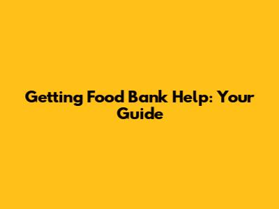 Getting Food Bank Help: Your Guide