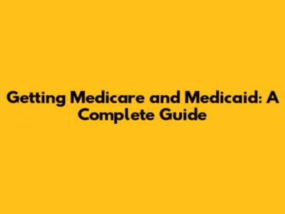Getting Medicare and Medicaid: A Complete Guide