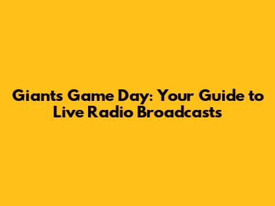 Giants Game Day: Your Guide to Live Radio Broadcasts