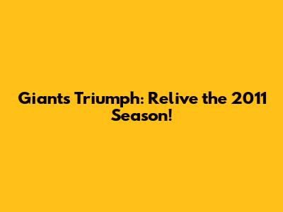 Giants Triumph: Relive the 2011 Season!