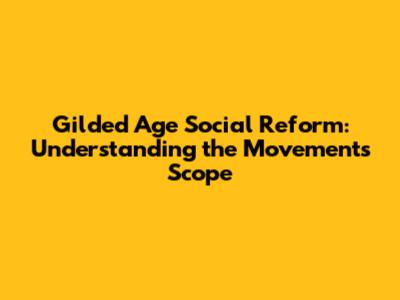 Gilded Age Social Reform: Understanding the Movement's Scope