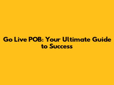 Go Live POB: Your Ultimate Guide to Success