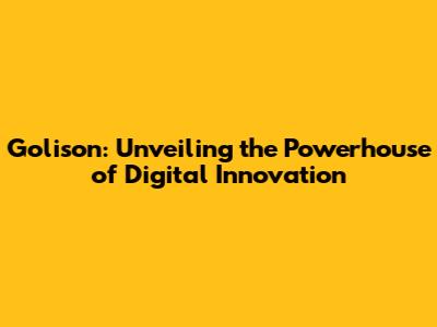Golison: Unveiling the Powerhouse of Digital Innovation