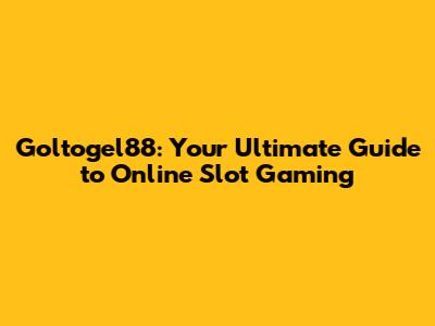 Goltogel88: Your Ultimate Guide to Online Slot Gaming