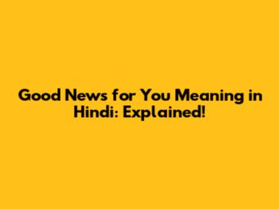 Good News for You Meaning in Hindi: Explained!