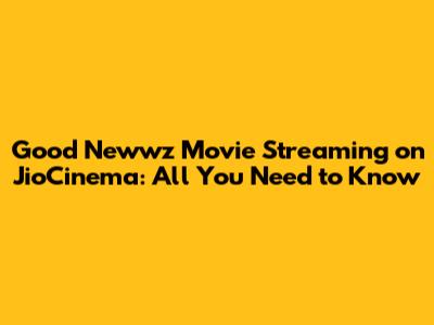 Good Newwz Movie Streaming on JioCinema: All You Need to Know