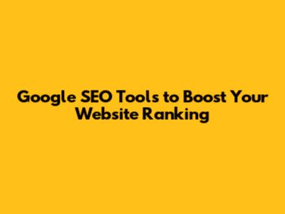 Google SEO Tools to Boost Your Website Ranking