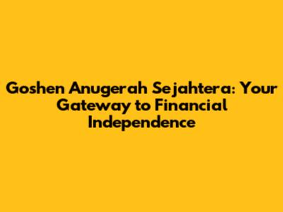 Goshen Anugerah Sejahtera: Your Gateway to Financial Independence