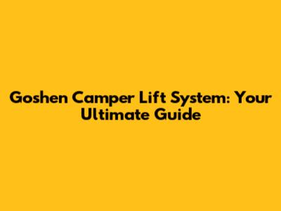 Goshen Camper Lift System: Your Ultimate Guide