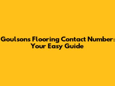 Goulsons Flooring Contact Number: Your Easy Guide