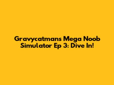 Gravycatman's Mega Noob Simulator Ep 3: Dive In!