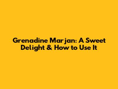 Grenadine Marjan: A Sweet Delight & How to Use It