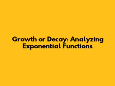 Growth or Decay: Analyzing Exponential Functions