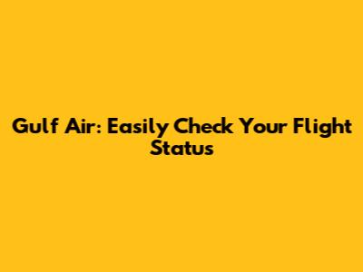 Gulf Air: Easily Check Your Flight Status