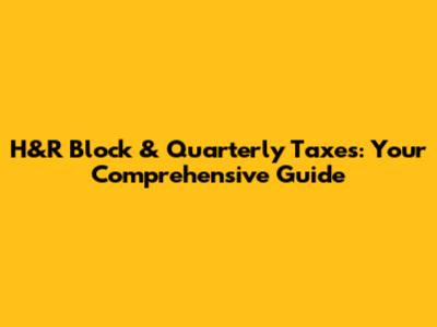 H&R Block & Quarterly Taxes: Your Comprehensive Guide