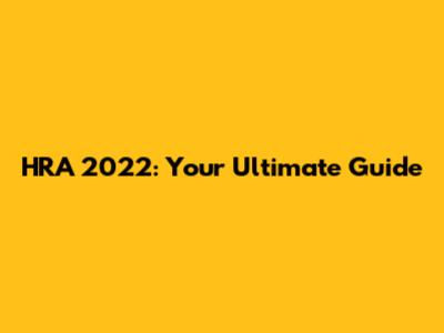 HRA 2022: Your Ultimate Guide
