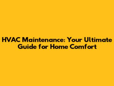HVAC Maintenance: Your Ultimate Guide for Home Comfort