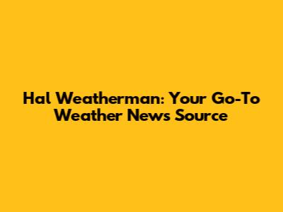 Hal Weatherman: Your Go-To Weather News Source