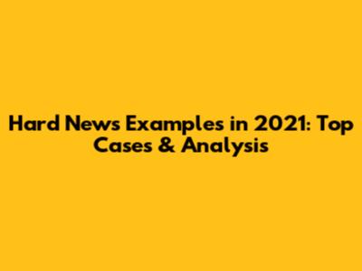 Hard News Examples in 2021: Top Cases & Analysis
