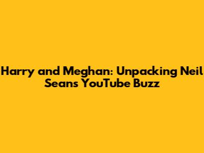 Harry and Meghan: Unpacking Neil Sean's YouTube Buzz