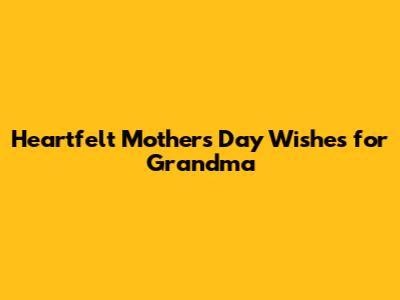 Heartfelt Mother's Day Wishes for Grandma
