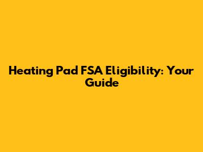 Heating Pad FSA Eligibility: Your Guide