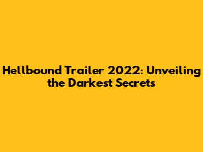 Hellbound Trailer 2022: Unveiling the Darkest Secrets