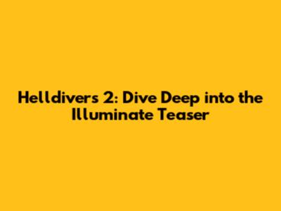 Helldivers 2: Dive Deep into the Illuminate Teaser