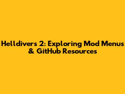Helldivers 2: Exploring Mod Menus & GitHub Resources