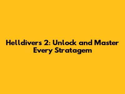 Helldivers 2: Unlock and Master Every Stratagem