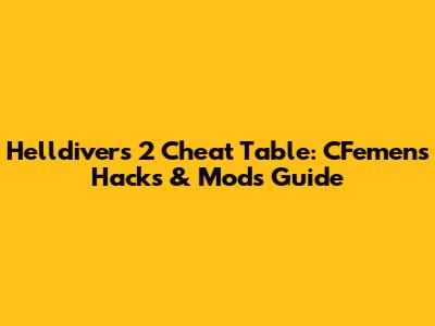 Helldivers 2 Cheat Table: CFemen's Hacks & Mods Guide