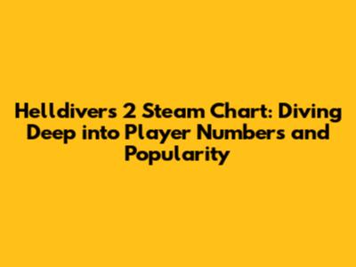 Helldivers 2 Steam Chart: Diving Deep into Player Numbers and Popularity