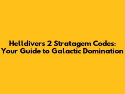 Helldivers 2 Stratagem Codes: Your Guide to Galactic Domination