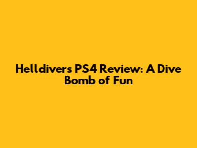 Helldivers PS4 Review: A Dive Bomb of Fun