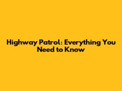 Highway Patrol: Everything You Need to Know
