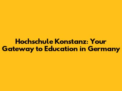 Hochschule Konstanz: Your Gateway to Education in Germany