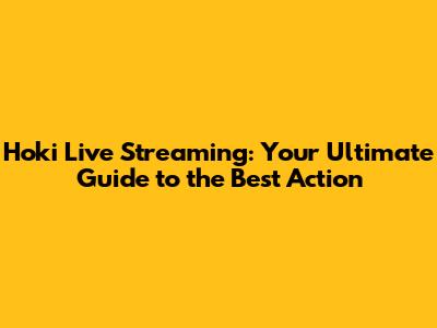 Hoki Live Streaming: Your Ultimate Guide to the Best Action
