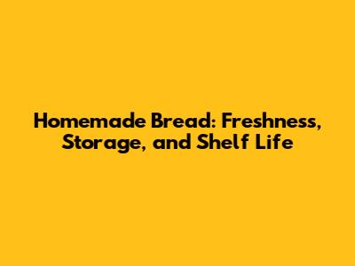 Homemade Bread: Freshness, Storage, and Shelf Life