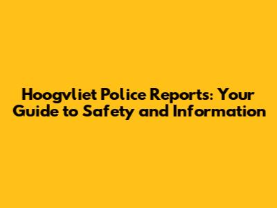 Hoogvliet Police Reports: Your Guide to Safety and Information